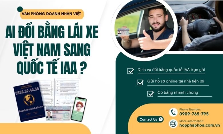 Ai đổi bằng lái xe Việt Nam sang quốc tế IAA ?