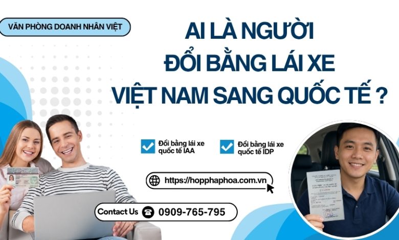 Ai là người đổi bằng lái xe Việt Nam sang quốc tế ?
