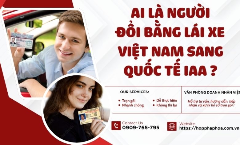 Ai là người đổi bằng lái xe Việt Nam sang quốc tế IAA ?