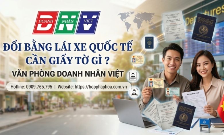 Đổi bằng lái xe quốc tế cần giấy tờ gì ?