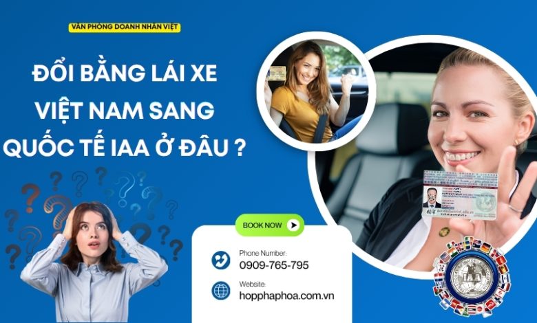 Đổi bằng lái xe Việt Nam sang quốc tế IAA ở đâu ?
