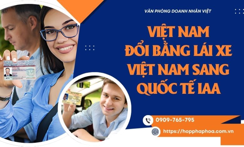 Việt Nam đổi bằng lái xe Việt Nam sang quốc tế IAA